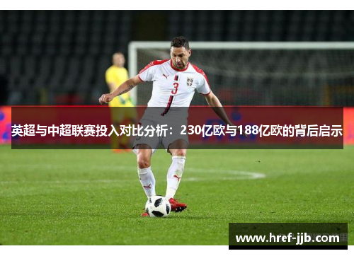 英超与中超联赛投入对比分析：230亿欧与188亿欧的背后启示