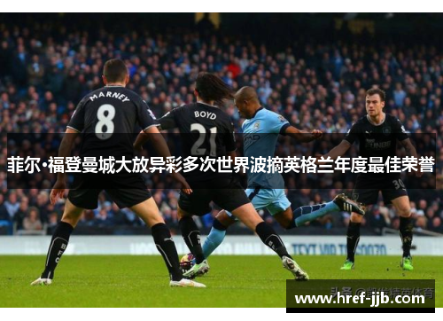 菲尔·福登曼城大放异彩多次世界波摘英格兰年度最佳荣誉